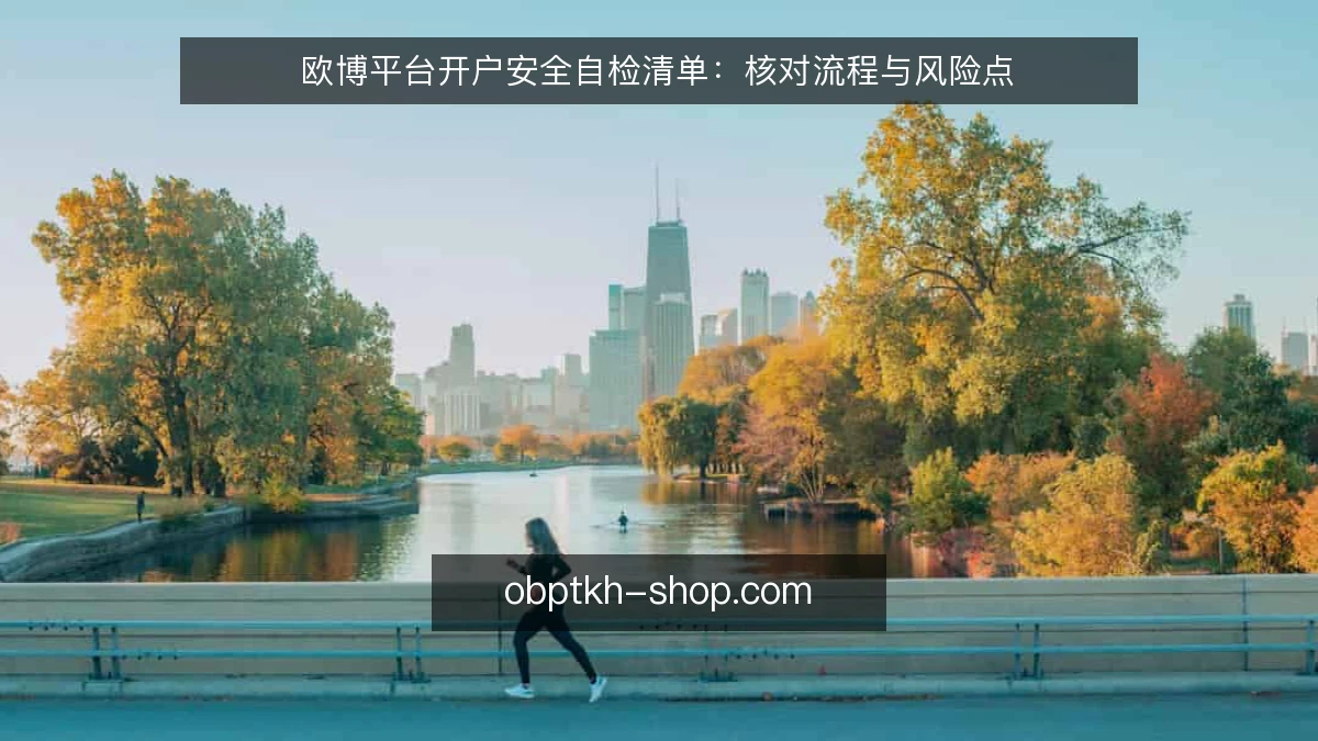 欧博平台开户安全自检清单：核对流程与风险点