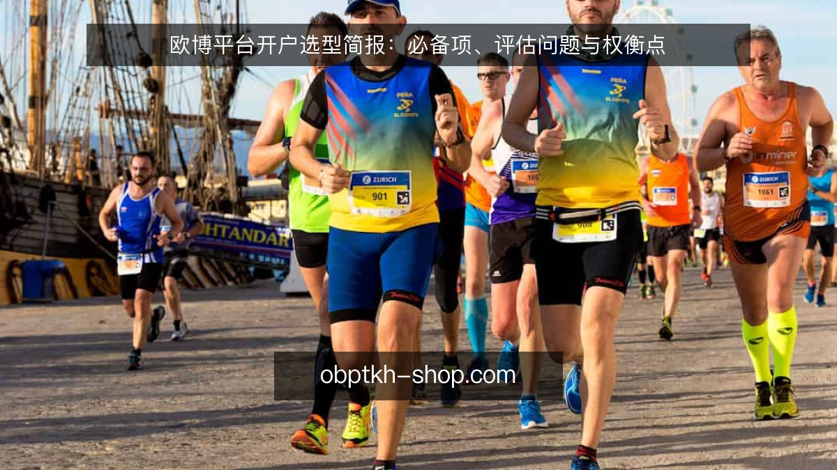 欧博平台开户选型简报:必备项、评估问题与权衡点