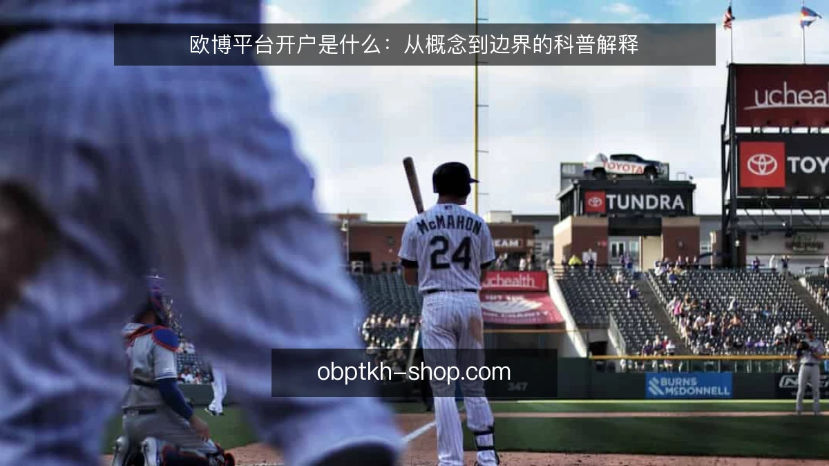 欧博平台开户是什么:从概念到边界的科普解释